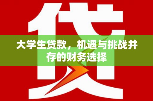 旺苍大学生贷款，机遇与挑战并存的财务选择