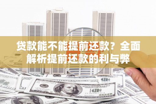 旺苍贷款能不能提前还款？全面解析提前还款的利与弊
