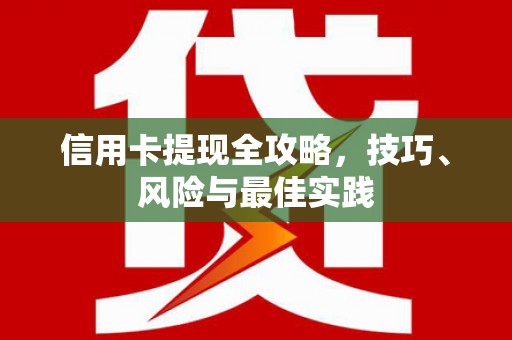 旺苍信用卡提现全攻略，技巧、风险与最佳实践