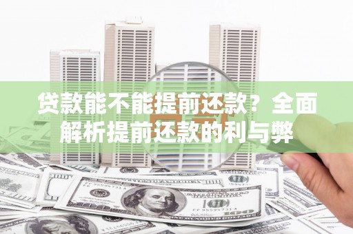 旺苍贷款能不能提前还款？全面解析提前还款的利与弊