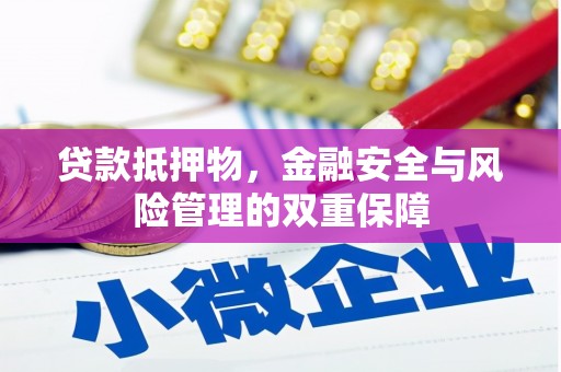 旺苍贷款抵押物，金融安全与风险管理的双重保障