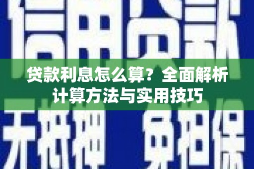 旺苍贷款利息怎么算？全面解析计算方法与实用技巧