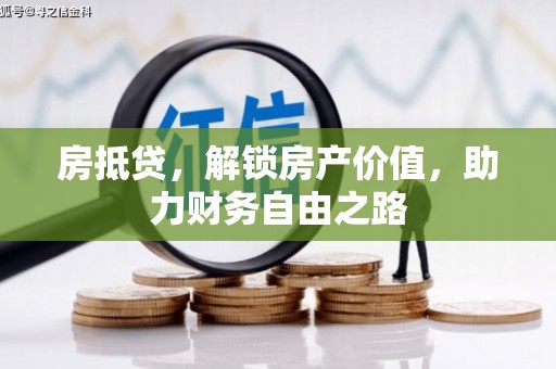 旺苍房抵贷，解锁房产价值，助力财务自由之路