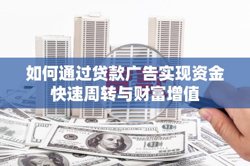 旺苍如何通过贷款广告实现资金快速周转与财富增值