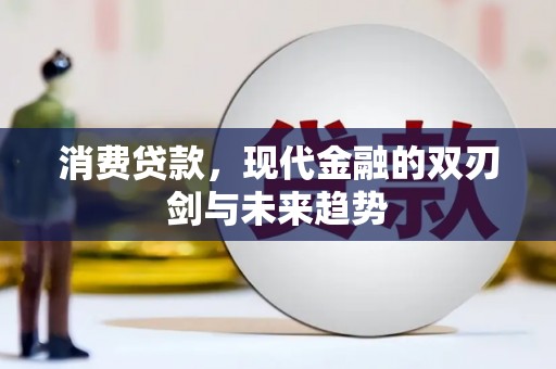 旺苍消费贷款，现代金融的双刃剑与未来趋势