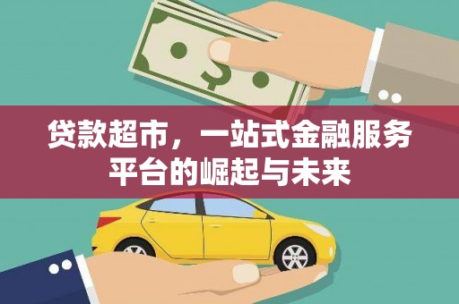 旺苍贷款超市，一站式金融服务平台的崛起与未来