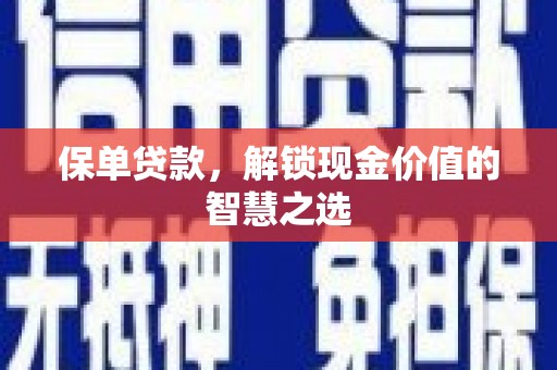 旺苍保单贷款，解锁现金价值的智慧之选
