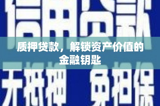 旺苍质押贷款，解锁资产价值的金融钥匙
