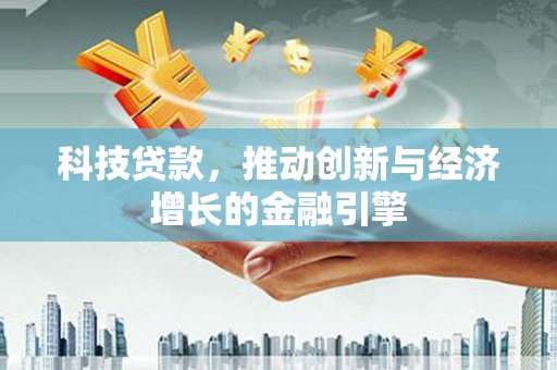 旺苍科技贷款，推动创新与经济增长的金融引擎