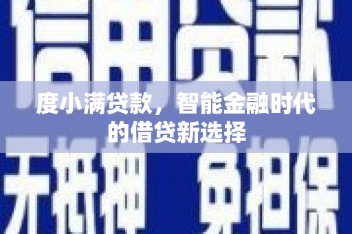 旺苍度小满贷款，智能金融时代的借贷新选择