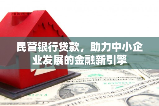 旺苍民营银行贷款，助力中小企业发展的金融新引擎