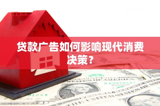 旺苍贷款广告如何影响现代消费决策？