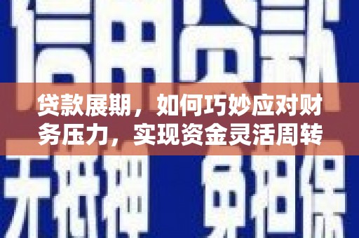 旺苍贷款展期，如何巧妙应对财务压力，实现资金灵活周转