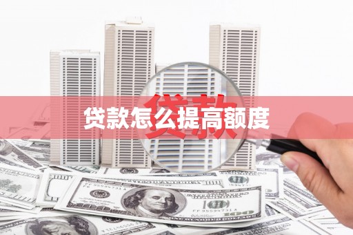 旺苍贷款怎么提高额度