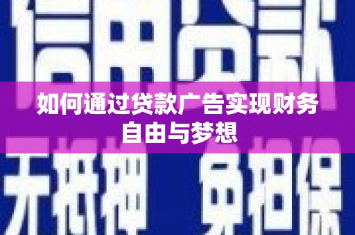 旺苍如何通过贷款广告实现财务自由与梦想