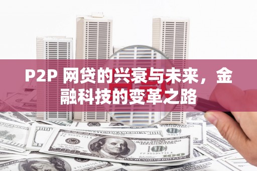 旺苍P2P 网贷的兴衰与未来，金融科技的变革之路