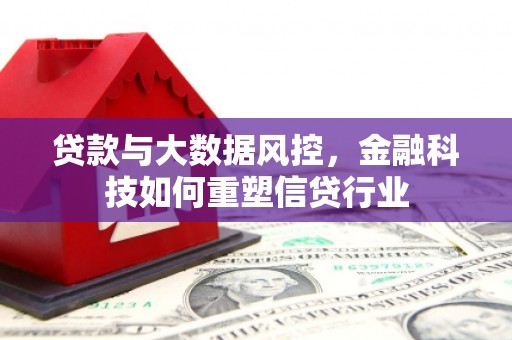 旺苍贷款与大数据风控，金融科技如何重塑信贷行业