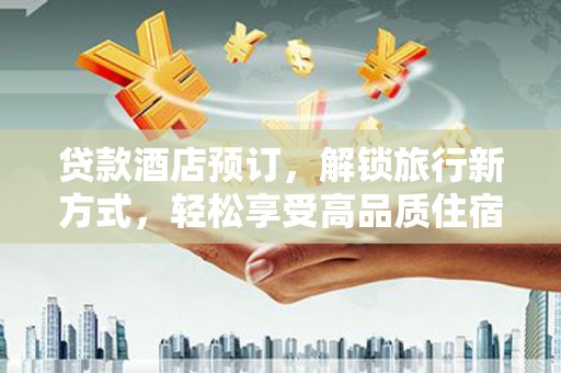 旺苍贷款酒店预订，解锁旅行新方式，轻松享受高品质住宿