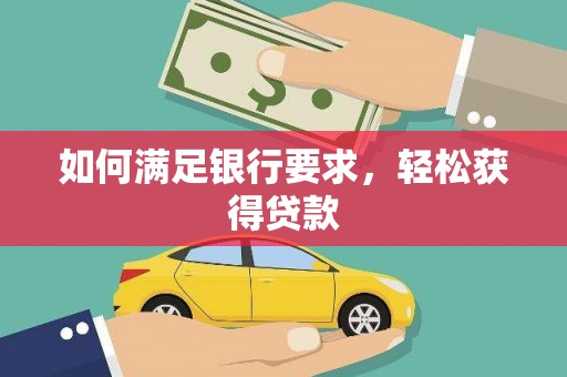 旺苍如何满足银行要求，轻松获得贷款
