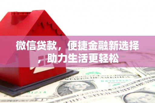 旺苍微信贷款，便捷金融新选择，助力生活更轻松