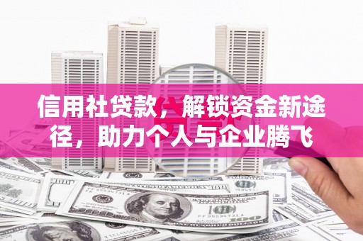 旺苍信用社贷款，解锁资金新途径，助力个人与企业腾飞