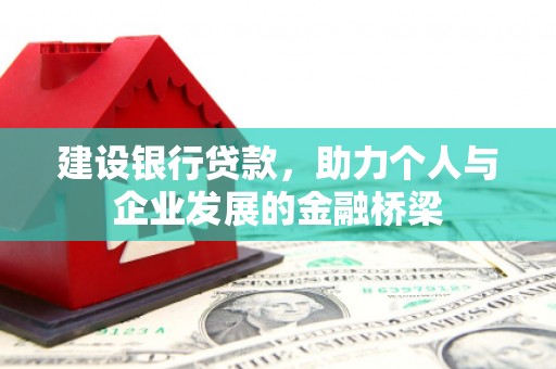 旺苍建设银行贷款，助力个人与企业发展的金融桥梁