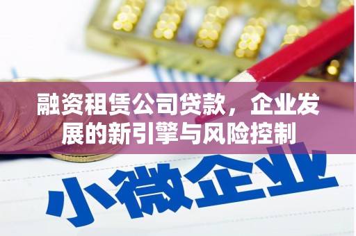 旺苍融资租赁公司贷款，企业发展的新引擎与风险控制