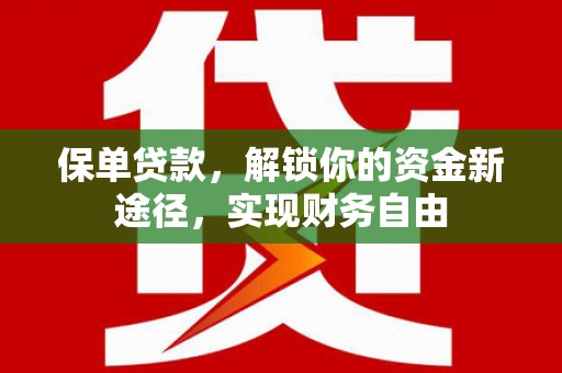 旺苍保单贷款，解锁你的资金新途径，实现财务自由