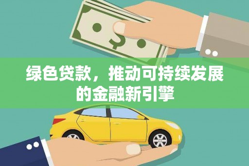 旺苍绿色贷款，推动可持续发展的金融新引擎