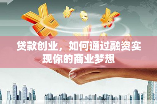 旺苍贷款创业，如何通过融资实现你的商业梦想