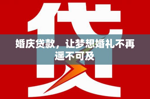 旺苍婚庆贷款，让梦想婚礼不再遥不可及