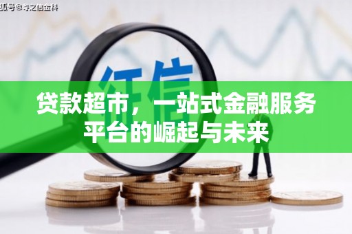 旺苍贷款超市，一站式金融服务平台的崛起与未来