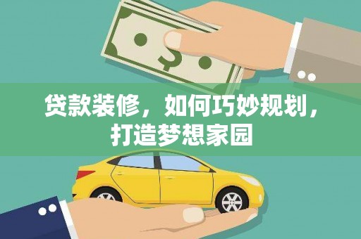 旺苍贷款装修，如何巧妙规划，打造梦想家园