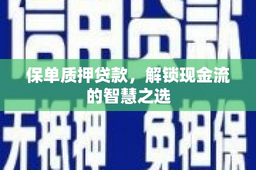 旺苍保单质押贷款，解锁现金流的智慧之选