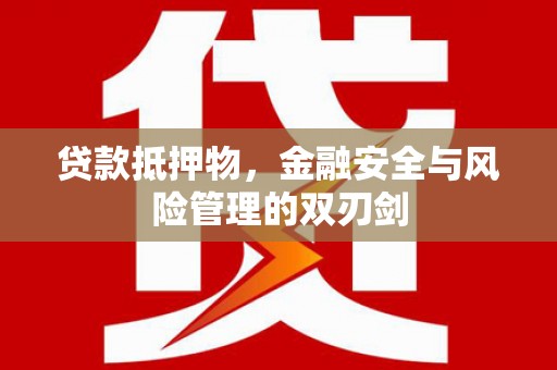 旺苍贷款抵押物，金融安全与风险管理的双刃剑
