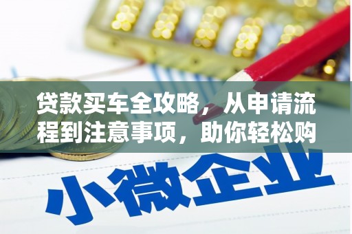 旺苍贷款买车全攻略，从申请流程到注意事项，助你轻松购车