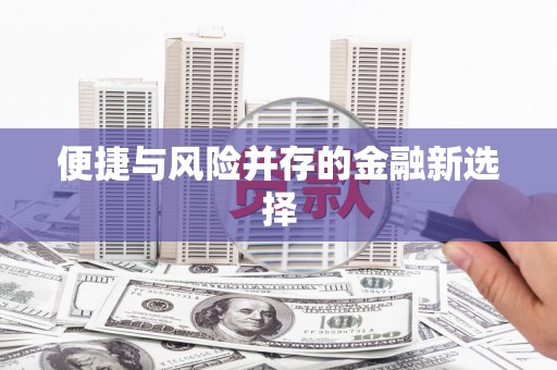 旺苍便捷与风险并存的金融新选择