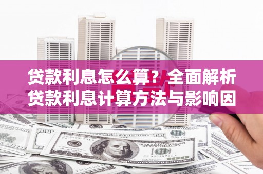 旺苍贷款利息怎么算？全面解析贷款利息计算方法与影响因素
